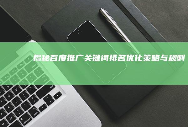 揭秘百度推广：关键词排名优化策略与规则